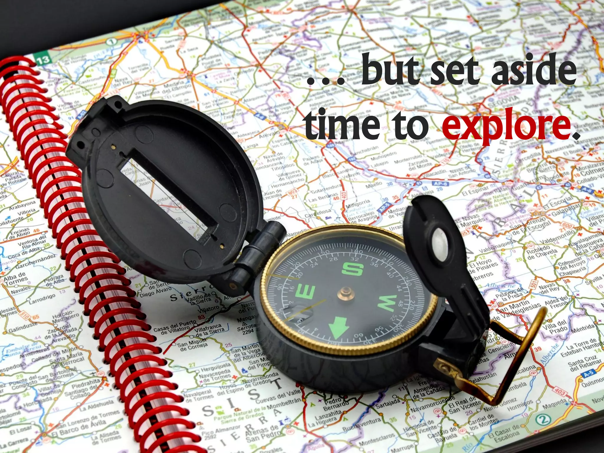 … but set aside
time to explore.
 