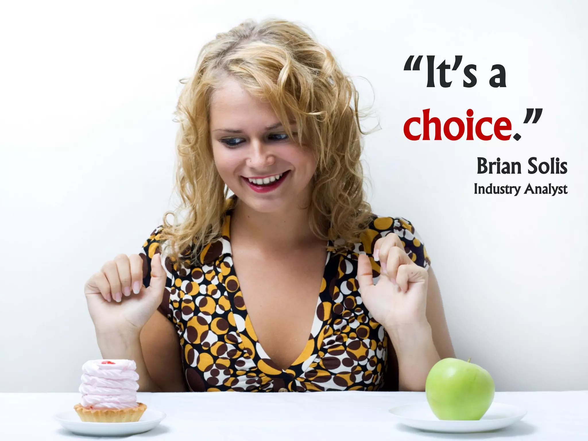 “It’s a
choice.”
    Brian Solis
    Industry Analyst
 