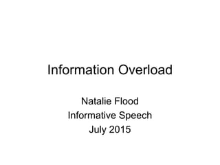 Information Overload
Natalie Flood
Informative Speech
July 2015
 