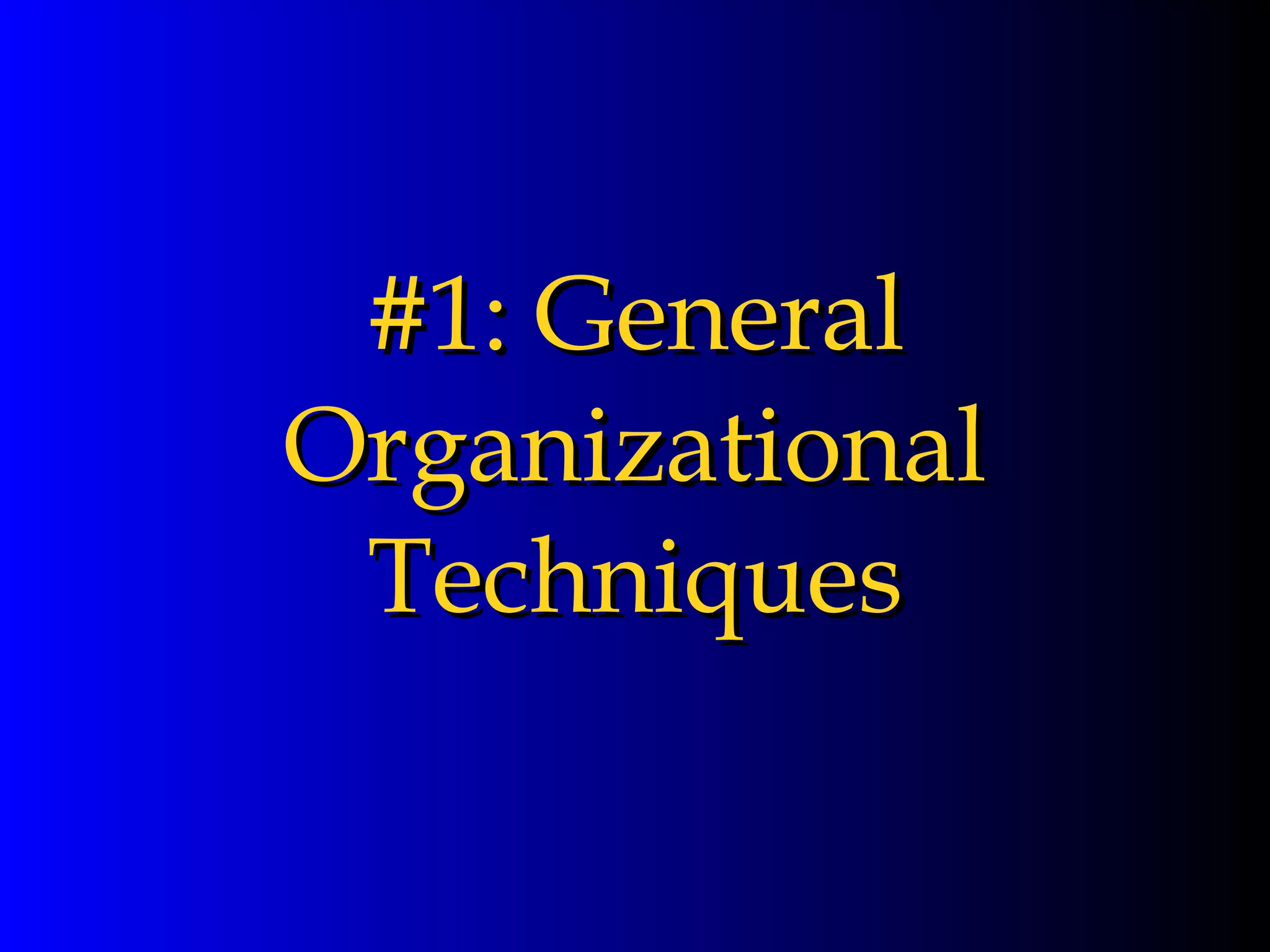 #1: General Organizational Techniques 