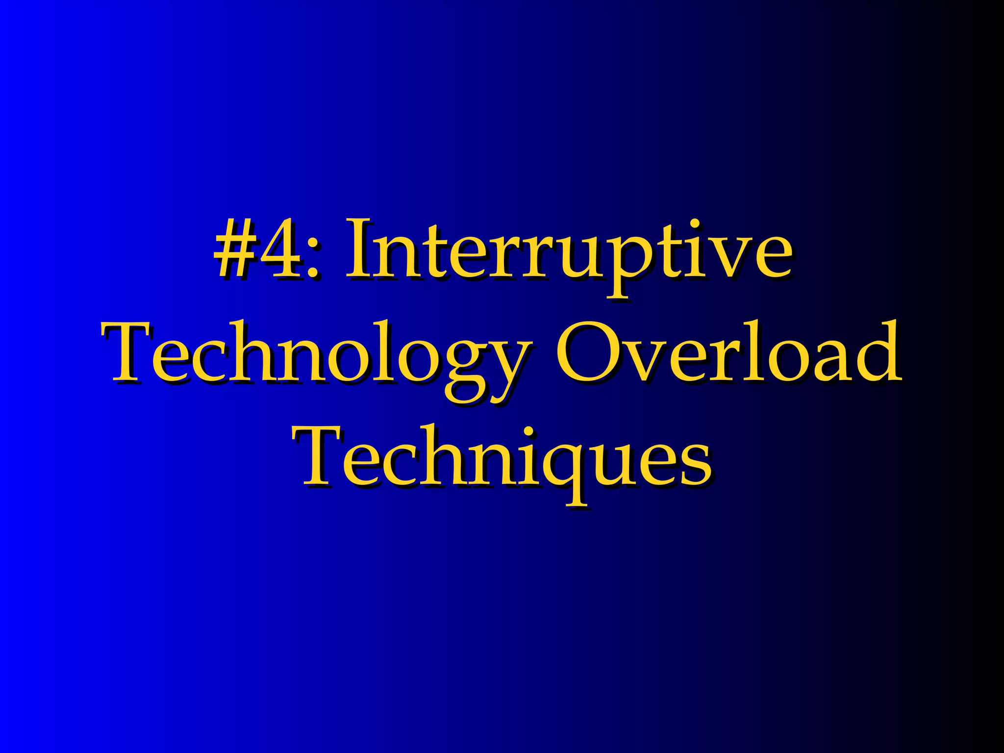 #4: Interruptive Technology Overload Techniques 