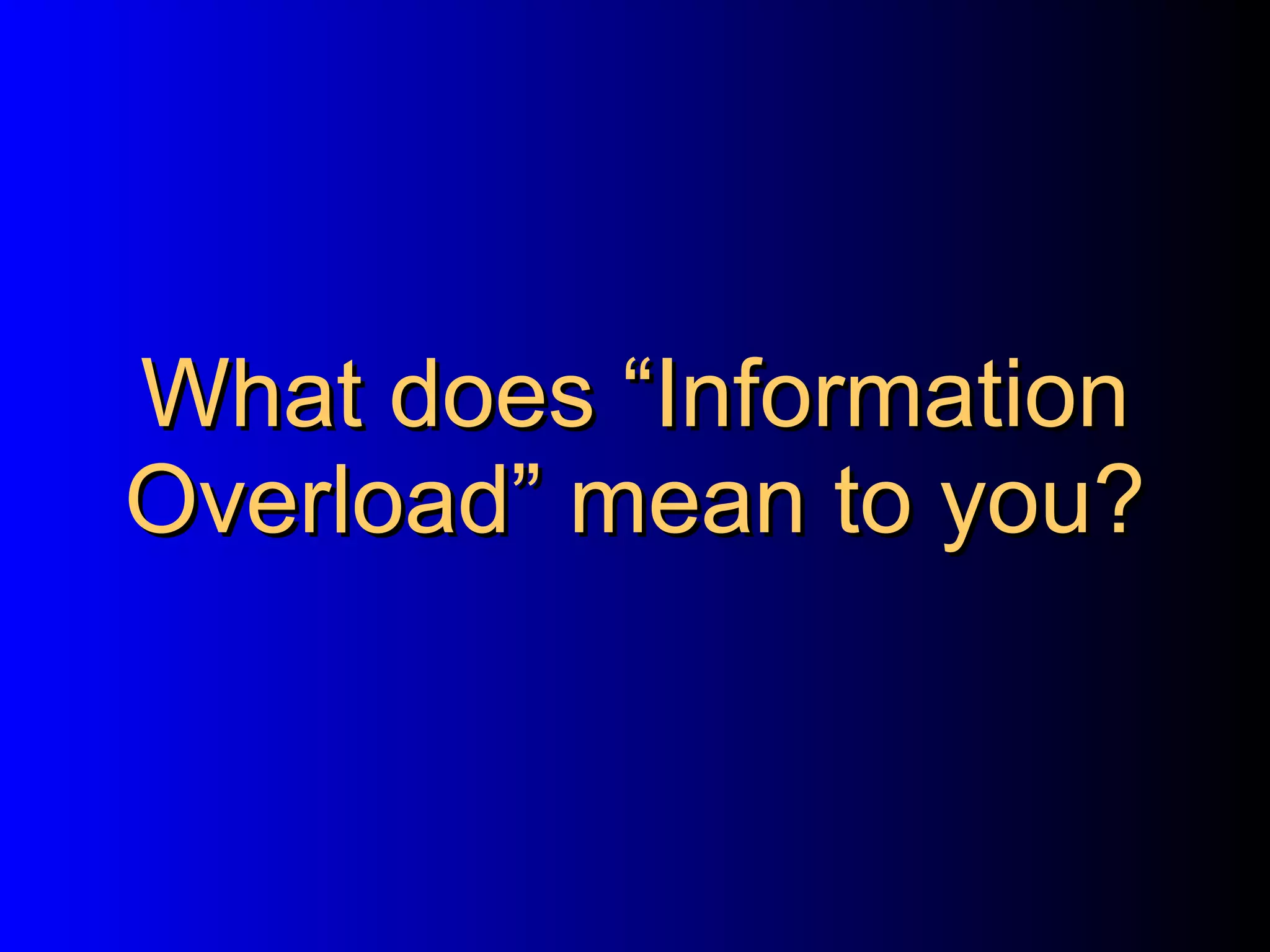 What does “Information Overload” mean to you? 