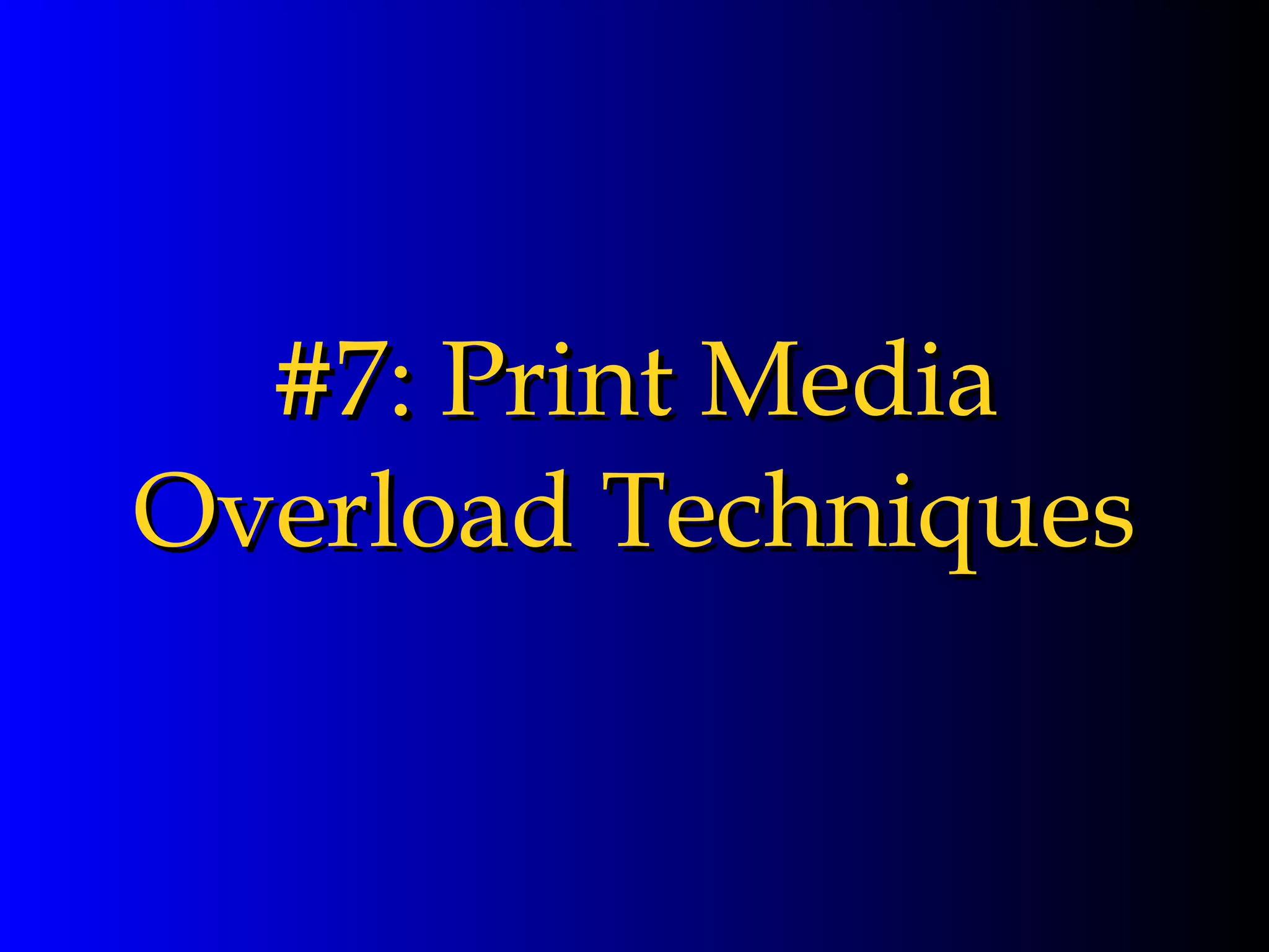 #7: Print Media Overload Techniques 