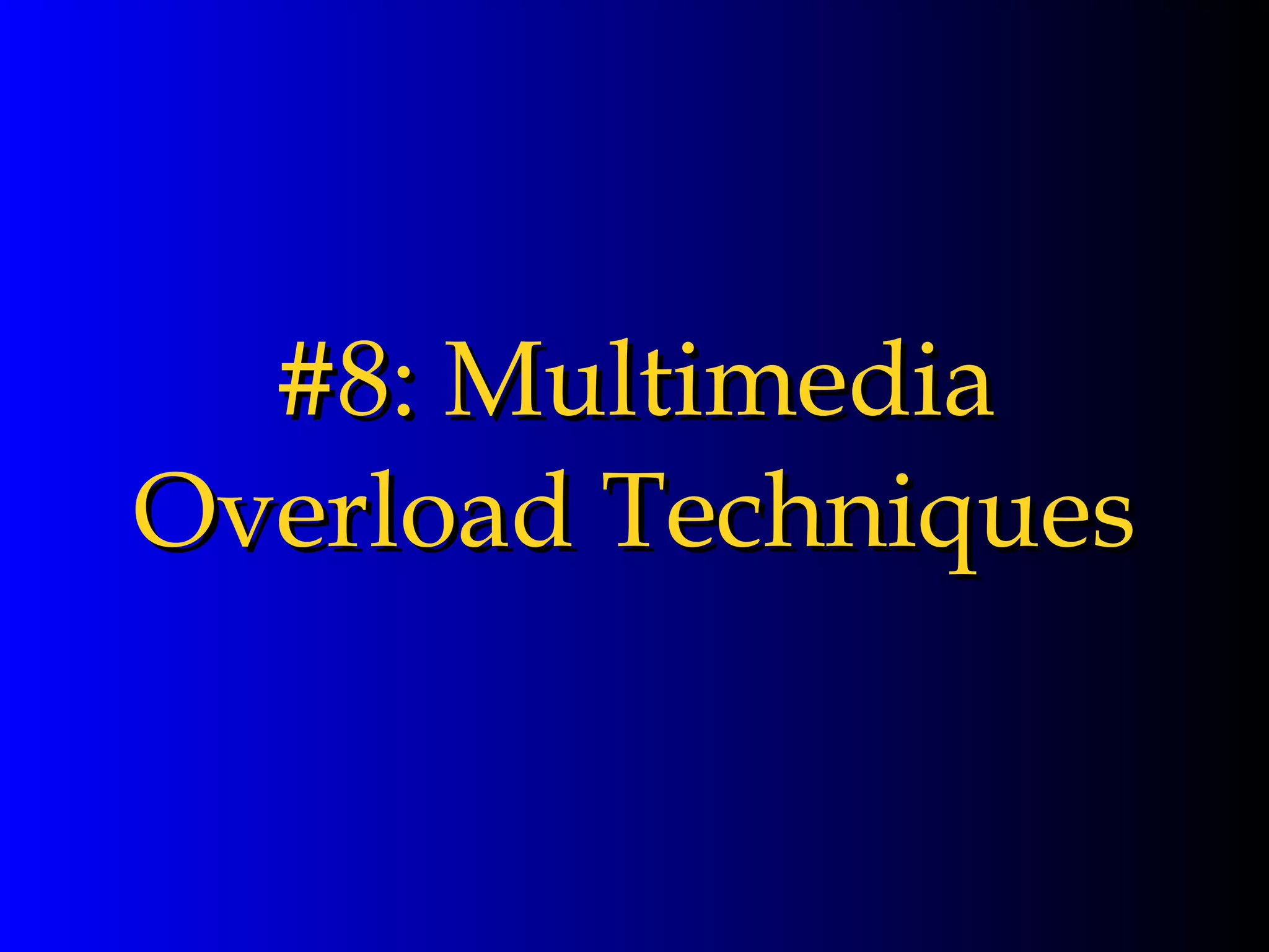 #8: Multimedia Overload Techniques 