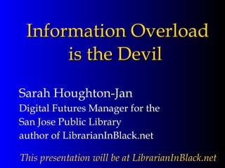 Information Overload is the Devil ,[object Object],[object Object],[object Object],[object Object],[object Object]