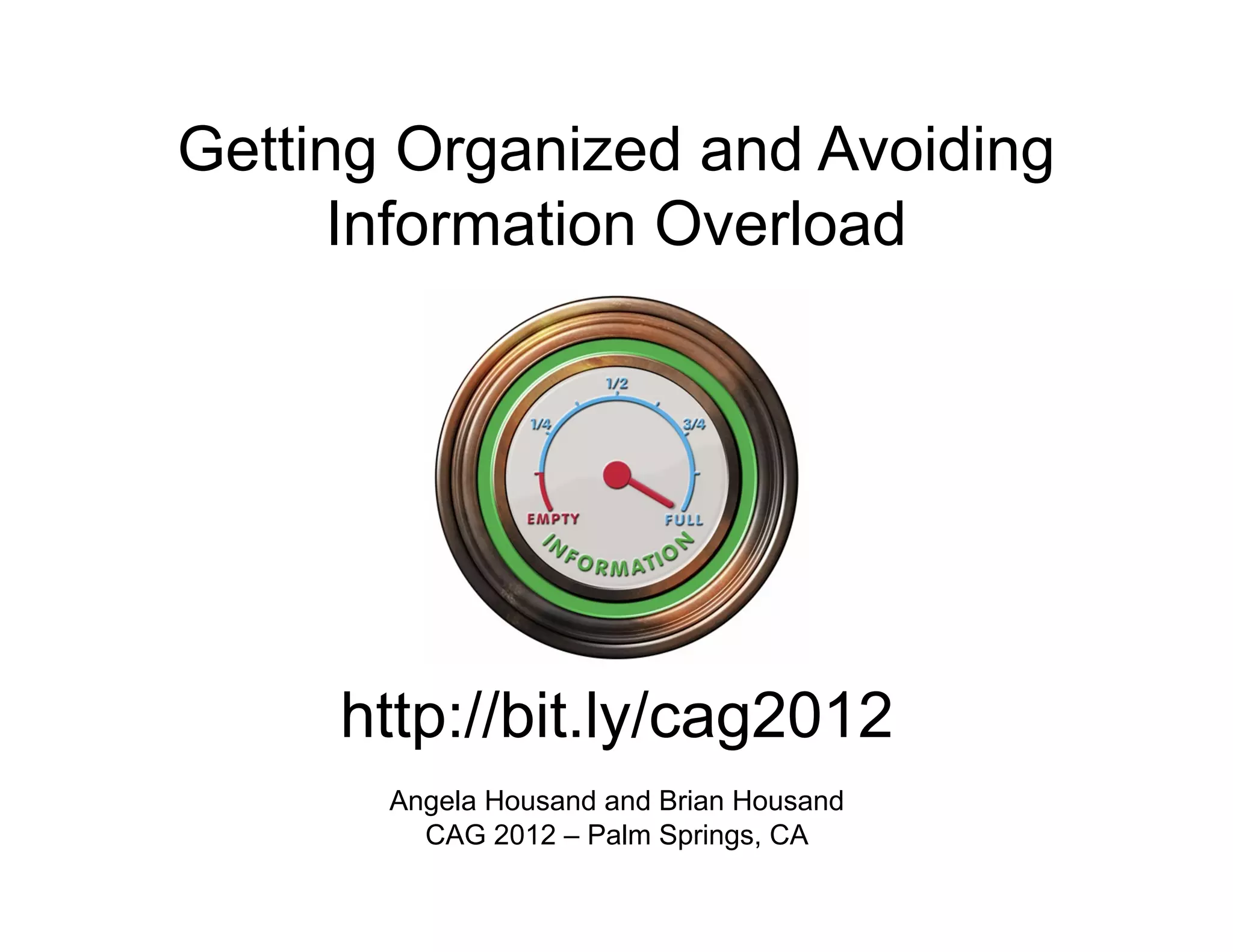 Getting Organized and Avoiding
     Information Overload




     http://bit.ly/cag2012
       Angela Housand and Brian Housand
         CAG 2012 – Palm Springs, CA
 