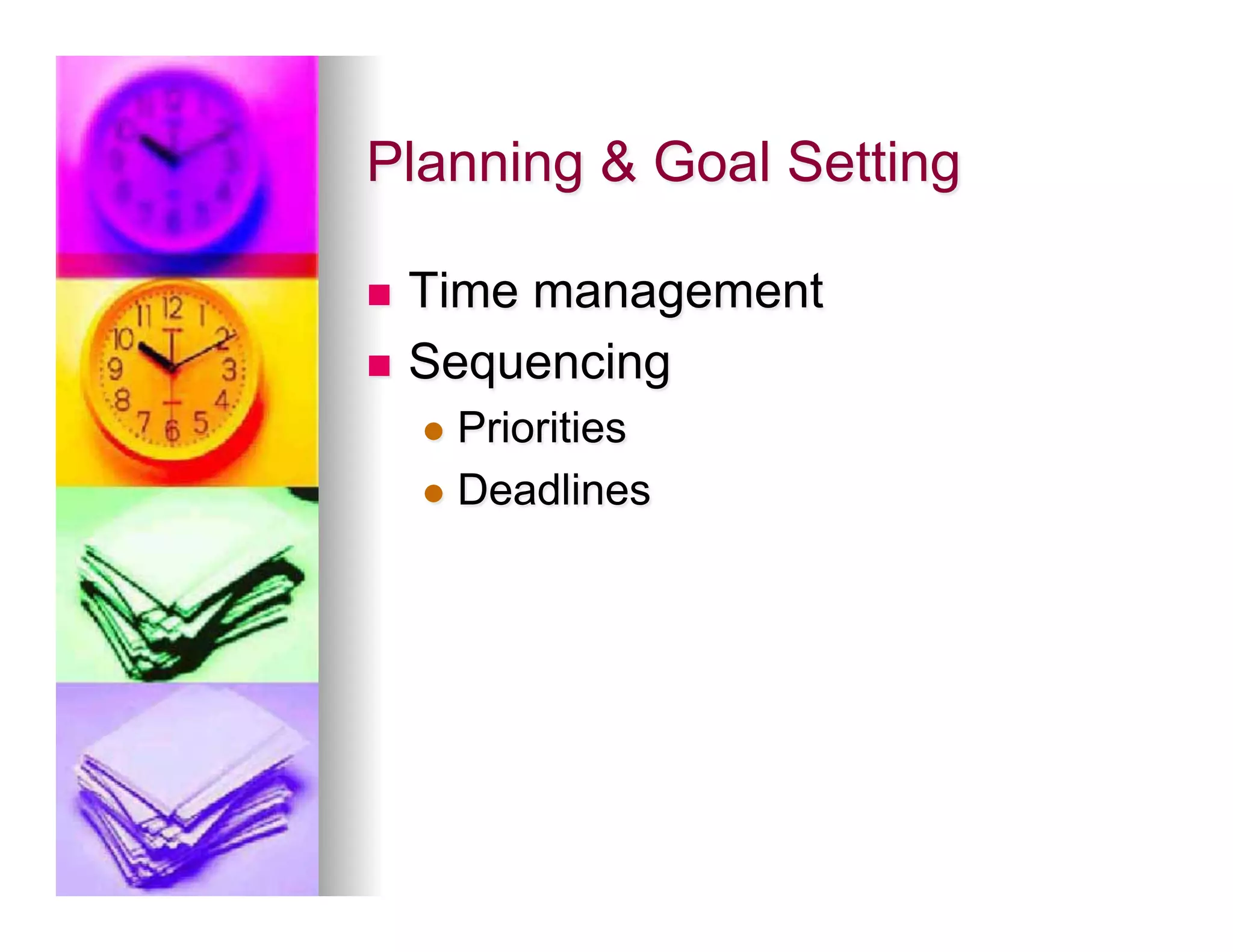 Planning & Goal Setting

n  Time management
n  Sequencing
      l  Priorities

      l  Deadlines
 