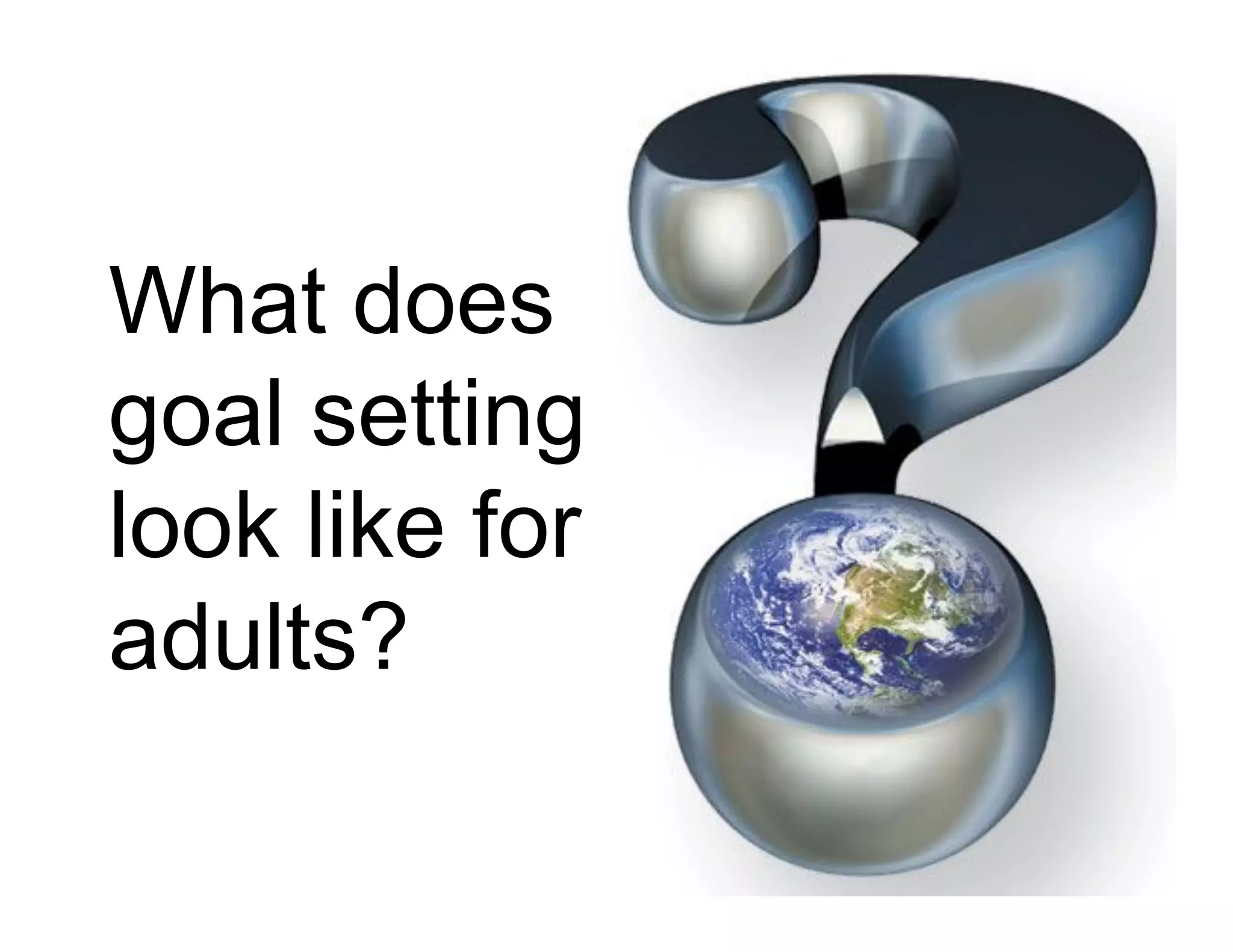 What does
goal setting
look like for
adults?
 
