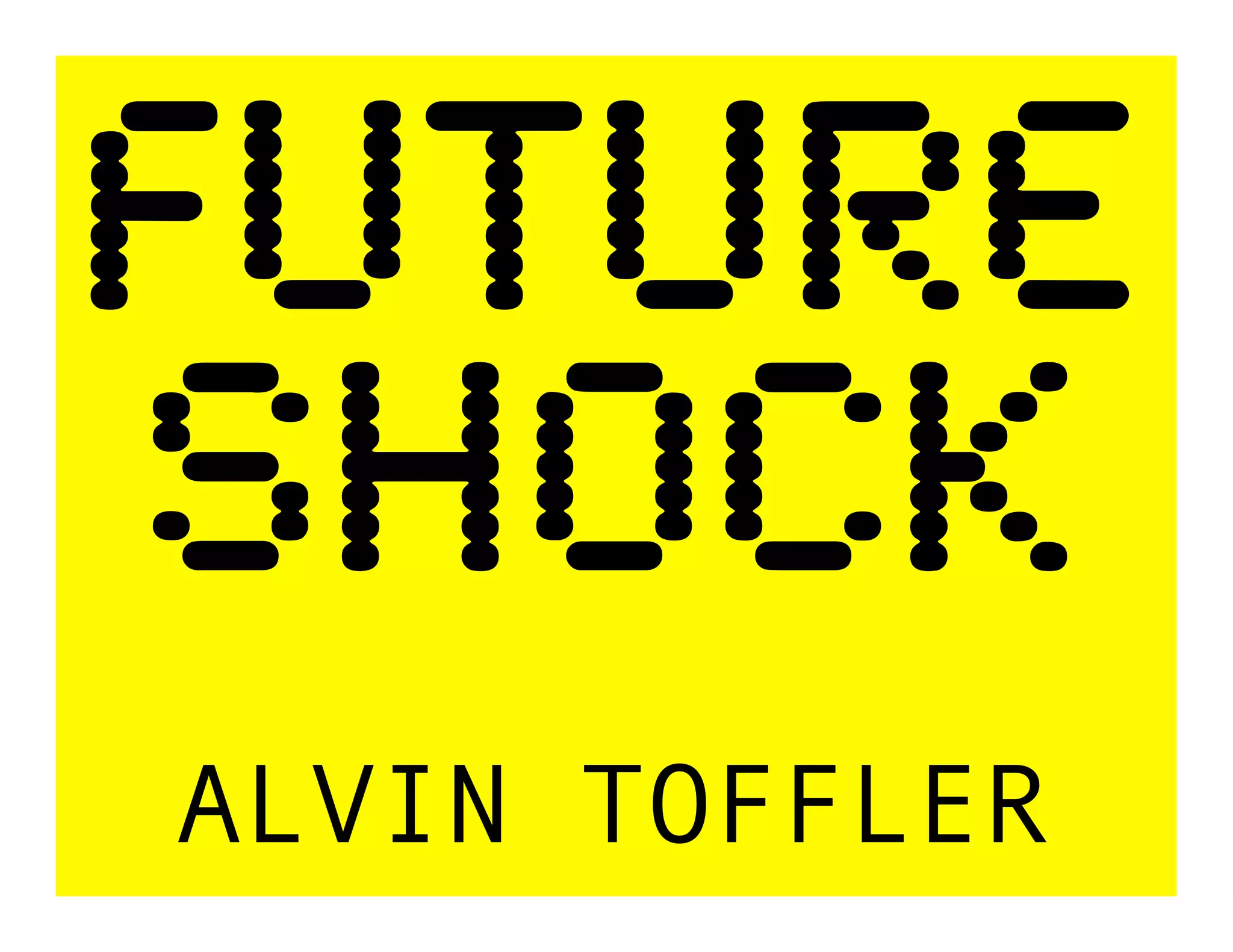 FUTURE!
SHOCK!
ALVIN TOFFLER
 