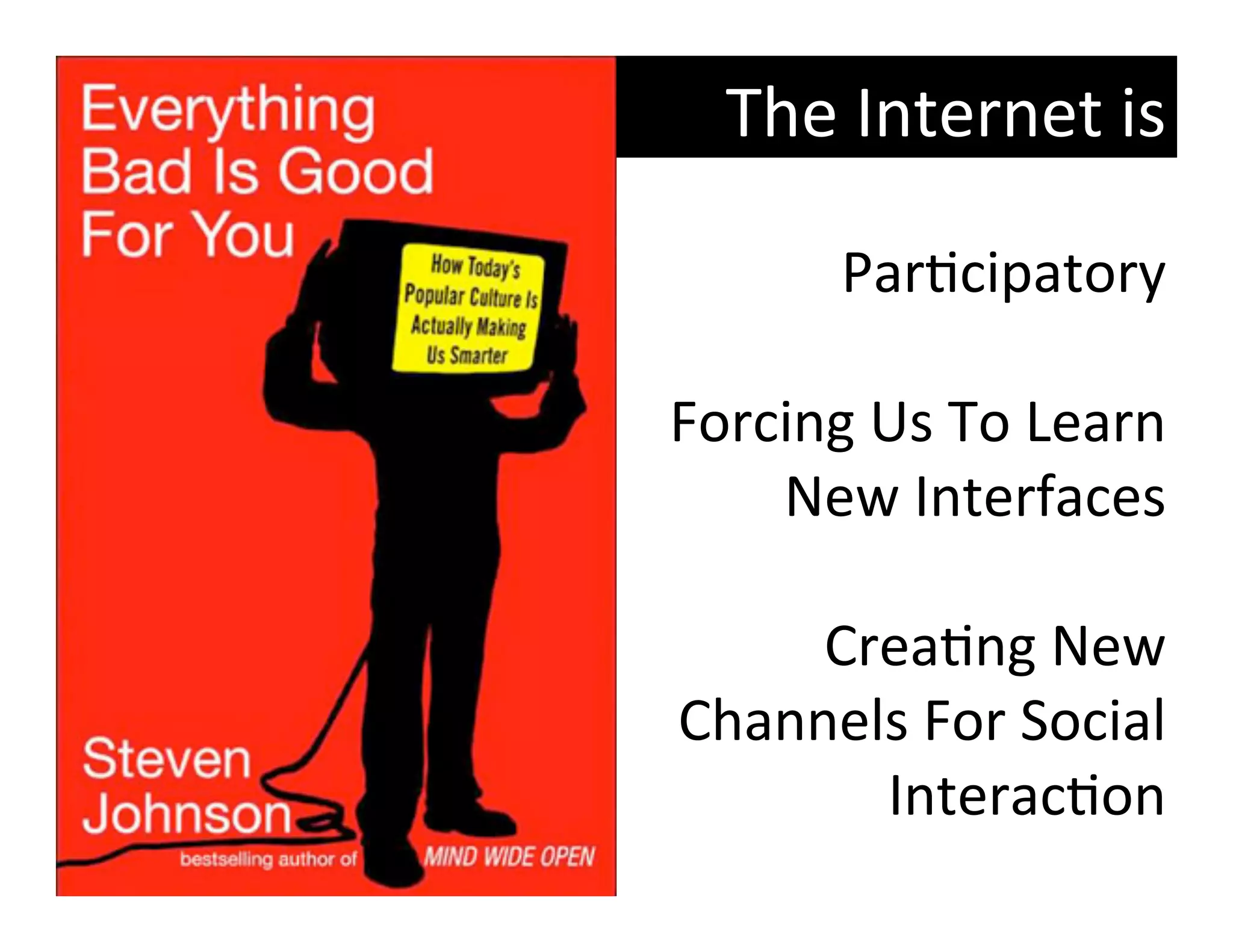 The	
  Internet	
  is	
  

       Par?cipatory	
  
                            	
  
Forcing	
  Us	
  To	
  Learn	
  
    New	
  Interfaces	
  
                            	
  
      Crea?ng	
  New	
  
Channels	
  For	
  Social	
  
           Interac?on	
  
 
