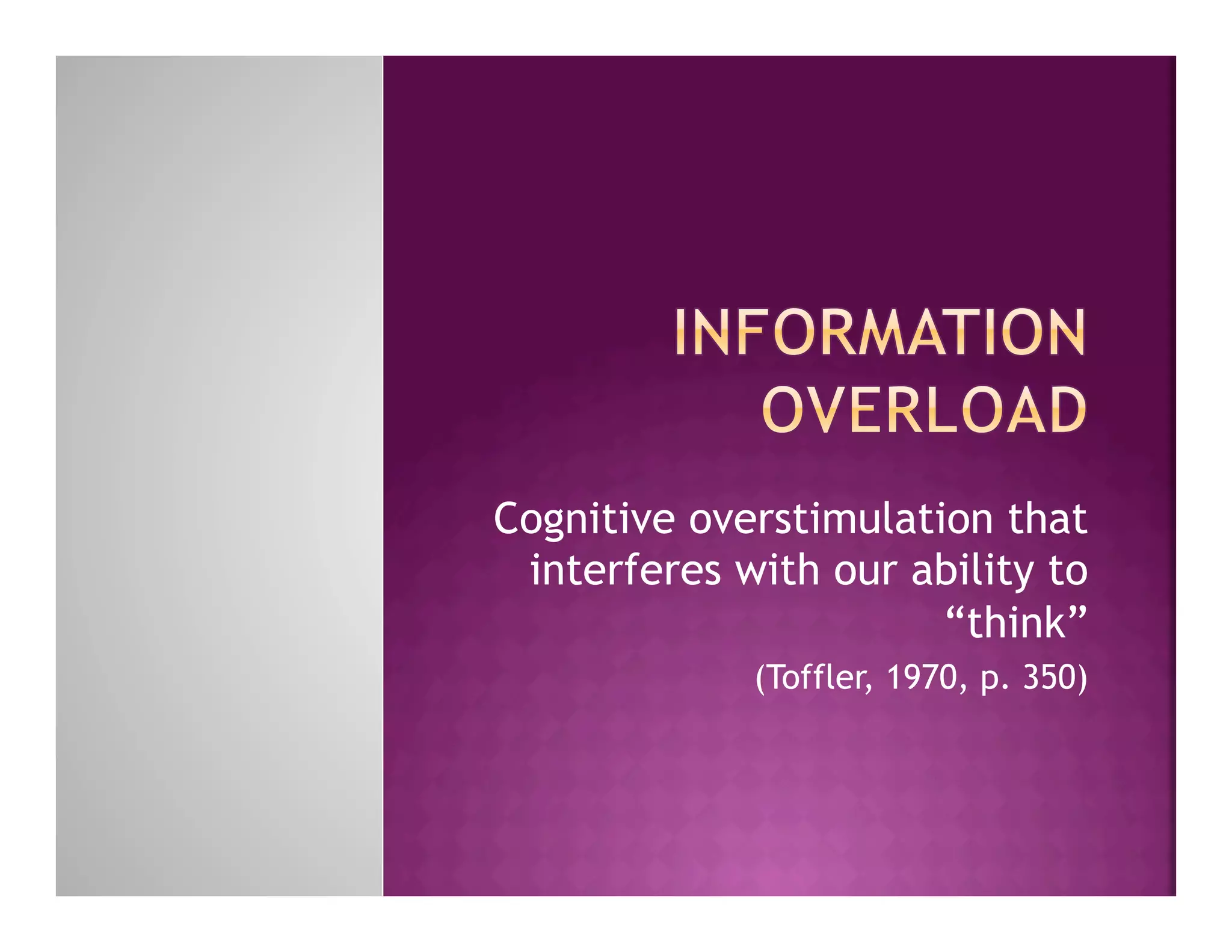Cognitive overstimulation that
 interferes with our ability to
                       “think”
             (Toffler, 1970, p. 350)
 