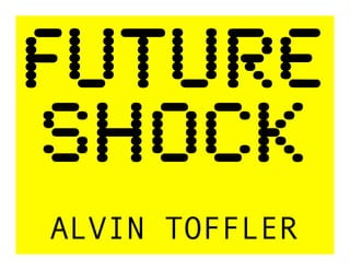 FUTURE!
SHOCK!
ALVIN TOFFLER
 