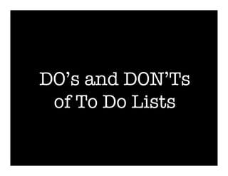 DO’s and DON’Ts
 of To Do Lists
 