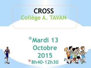 *Mardi 13
Octobre
2015
*8h40-12h30
Collège A. TAVAN
CROSS
 