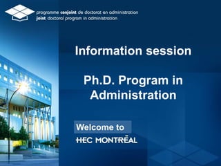 Information session
Ph.D. Program in
Administration
Welcome to
 