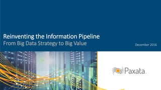 Reinventing the Information Pipeline
From Big Data Strategy to Big Value December 2016
 