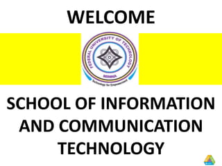 WELCOME
SCHOOL OF INFORMATION
AND COMMUNICATION
TECHNOLOGY
 