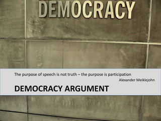 Alexander MeiklejohnDemocracy argumentThe purpose of speech is not truth – the purpose is participation