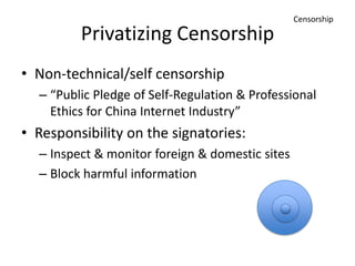 Privatizing CensorshipCensorshipNon-technical/self censorship“Public Pledge of Self-Regulation & Professional Ethics for China Internet Industry” Responsibility on the signatories:Inspect & monitor foreign & domestic sitesBlock harmful information 