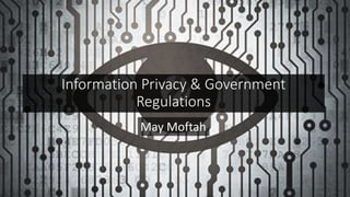 Information Privacy & Government
Regulations
May Moftah
 