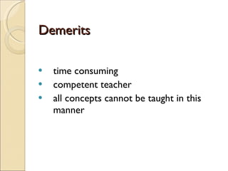 Demerits time consuming competent teacher all concepts cannot be taught in this manner 