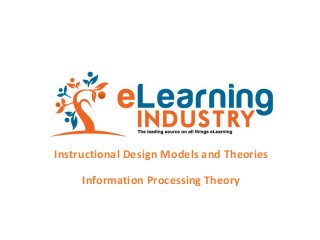 Instructional Design Models and Theories
Information Processing Theory
 