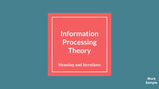 Information
Processing
Theory
Meaning and Iterations
Work
Sample
 