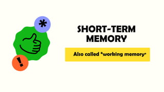 SHORT-TERM
MEMORY
Also called “working memory”