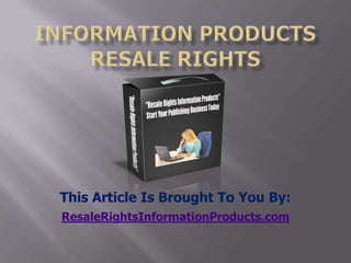 information products resale rights This Article Is Brought To You By: ResaleRightsInformationProducts.com 