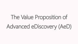 The Value Proposition of
Advanced eDiscovery (AeD)
 