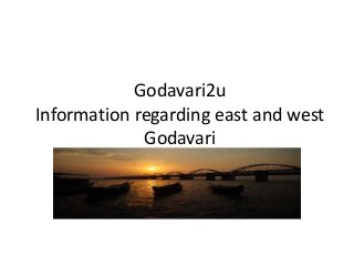 Godavari2u
Information regarding east and west
Godavari
 