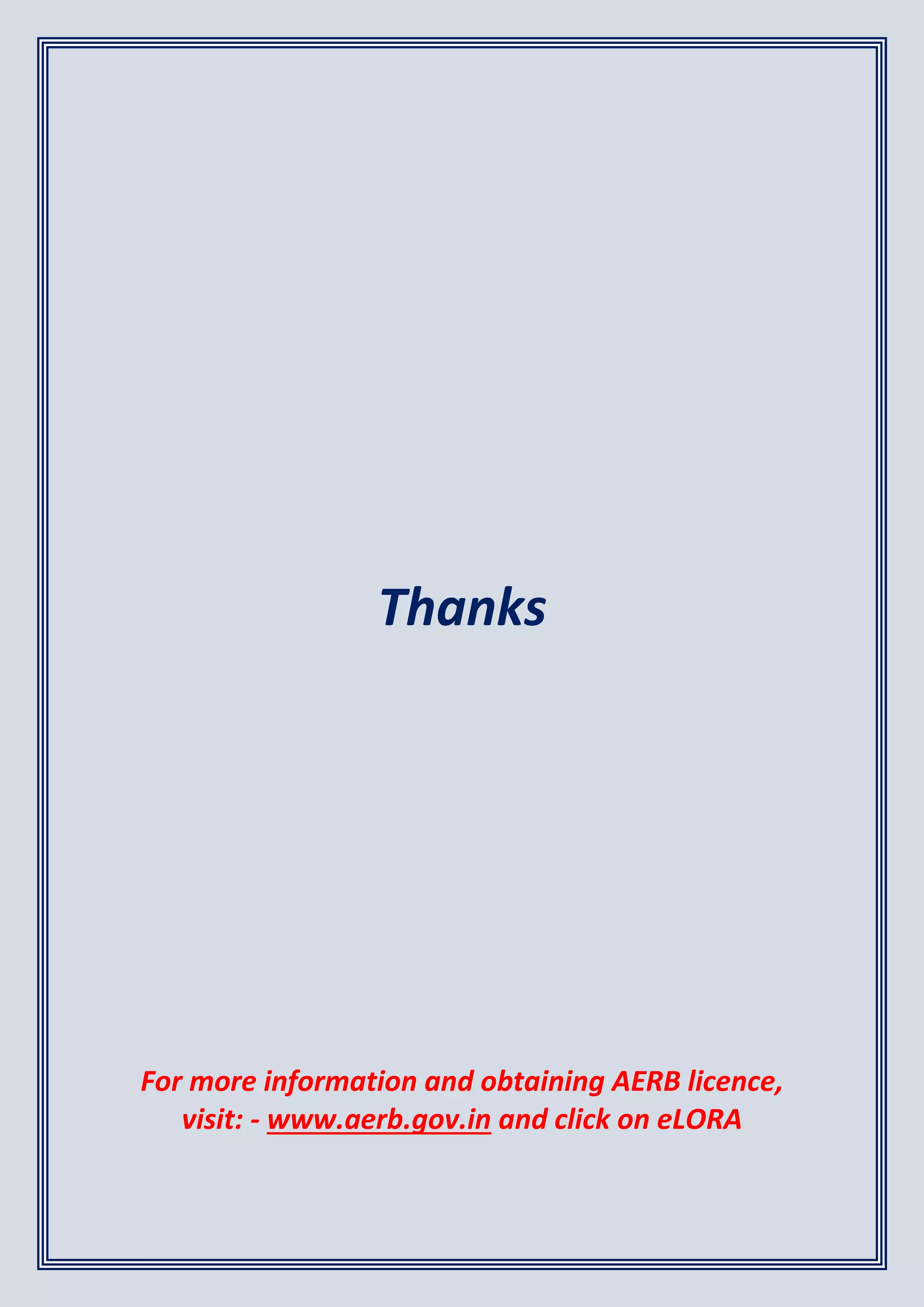 Thanks
For more information and obtaining AERB licence,
visit: - www.aerb.gov.in and click on eLORA
 