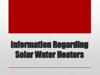 Information Regarding
Solar Water Heaters
 