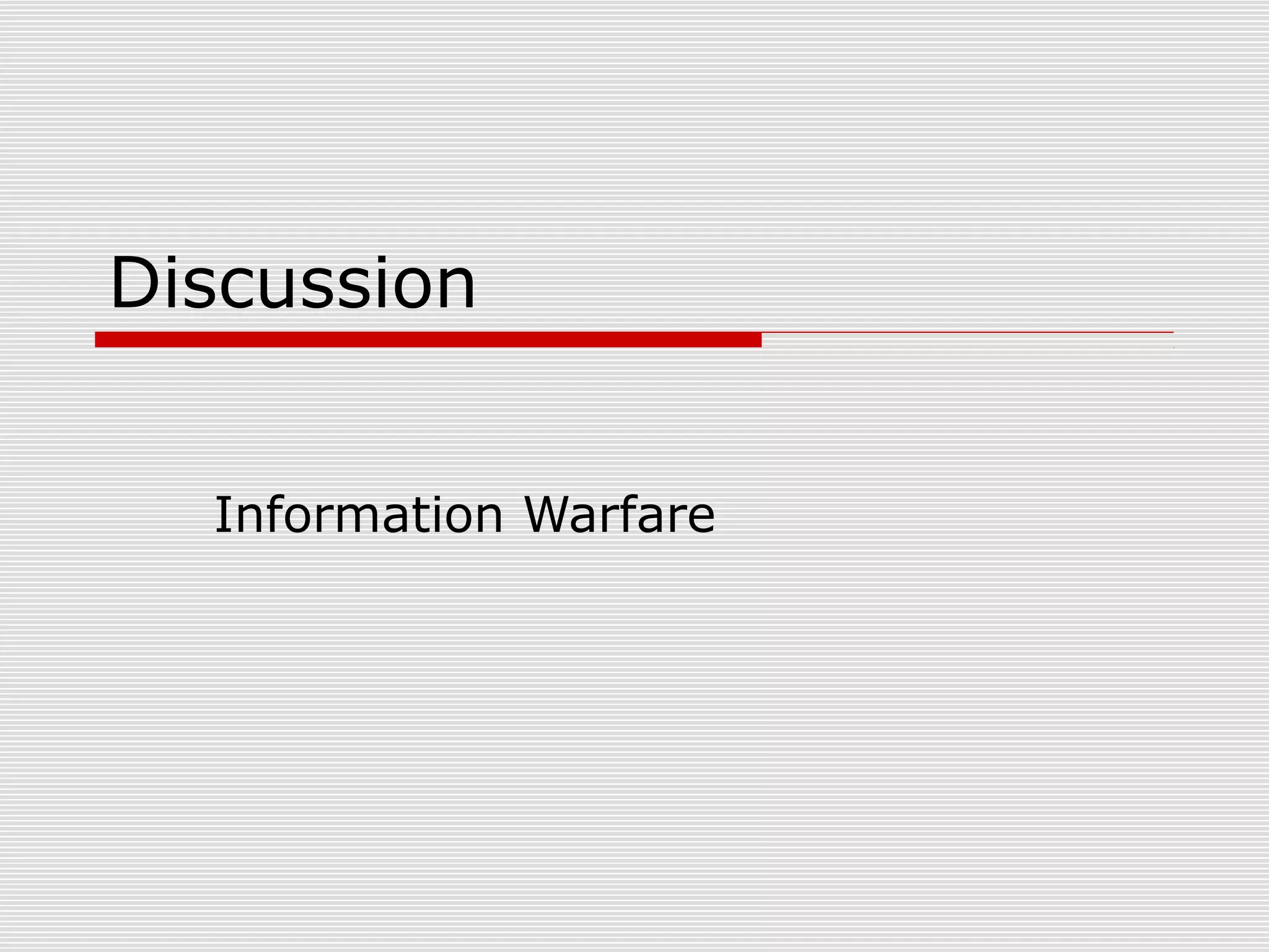 Discussion
Information Warfare
 