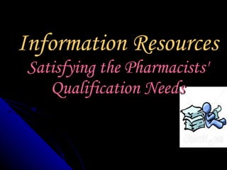 Information Resources Satisfying the Pharmacists' Qualification Needs 