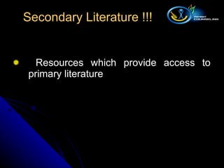 Resources which provide access to primary literature Secondary Literature !!! 