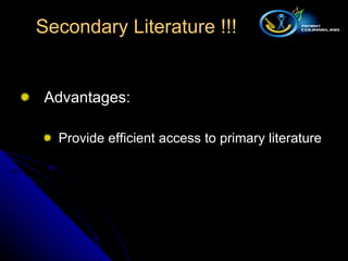 Advantages: Provide efficient access to primary literature Secondary Literature !!! 
