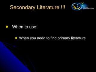 When to use: When you need to find primary literature Secondary Literature !!! 