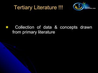 Collection of data & concepts drawn from primary literature Tertiary Literature !!! 