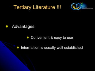 Advantages: Convenient & easy to use Information is usually well established Tertiary Literature !!! 