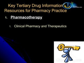 Pharmacotherapy Clinical Pharmacy and Therapeutics Key Tertiary Drug Information Resources for Pharmacy Practice 