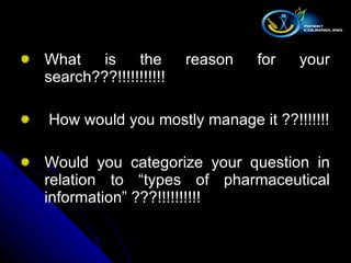 What is the reason for your search???!!!!!!!!!!! How would you mostly manage it ??!!!!!!! Would you categorize your question in relation to “types of pharmaceutical information” ???!!!!!!!!!! 