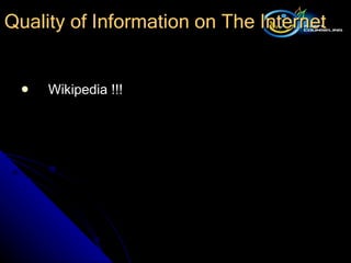 Wikipedia !!! Quality of Information on The Internet 