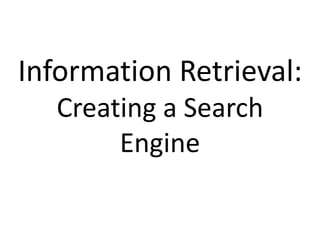 Information Retrieval:
   Creating a Search
        Engine
 
