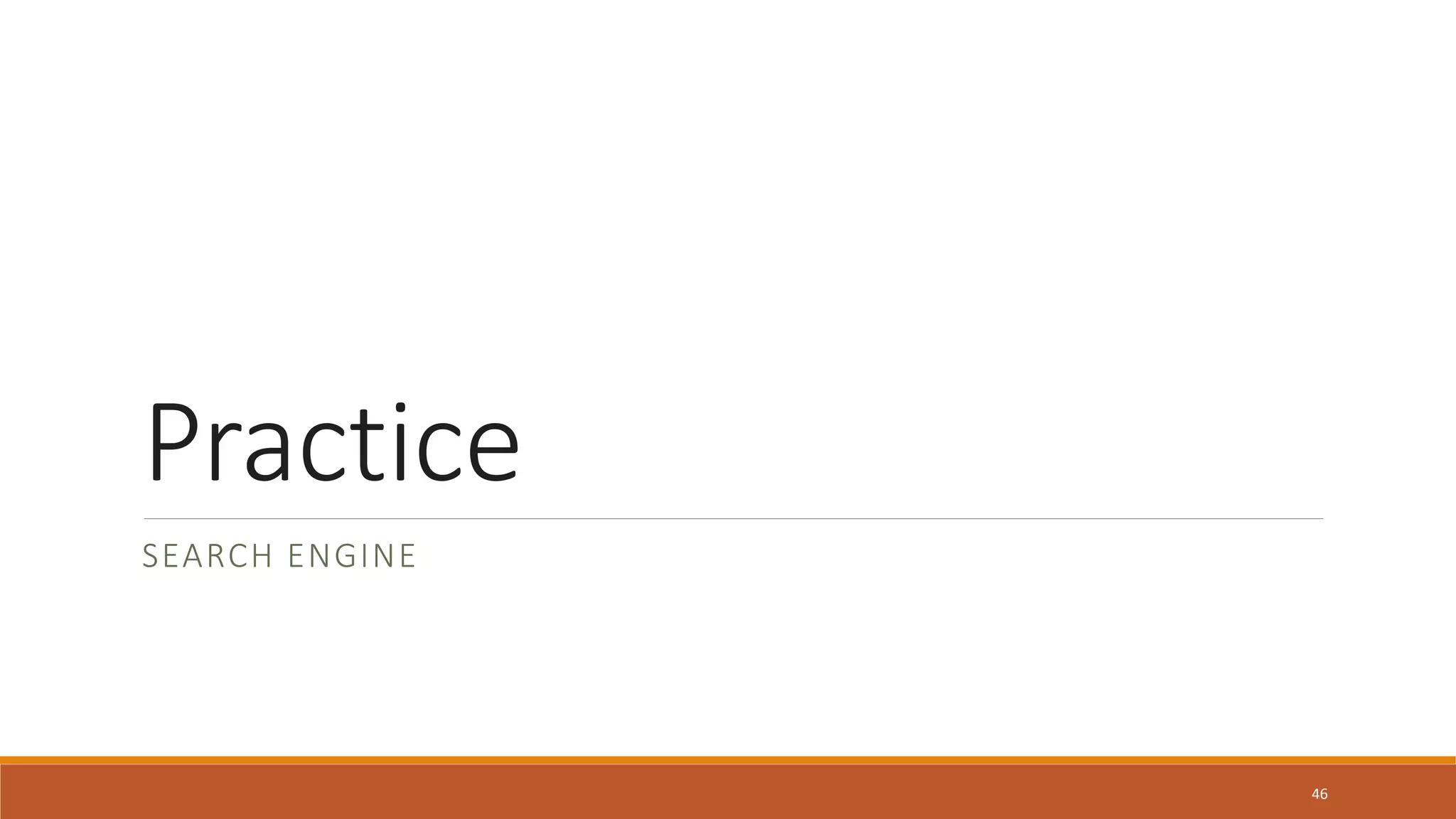 Practice
SEARCH ENGINE
46
 