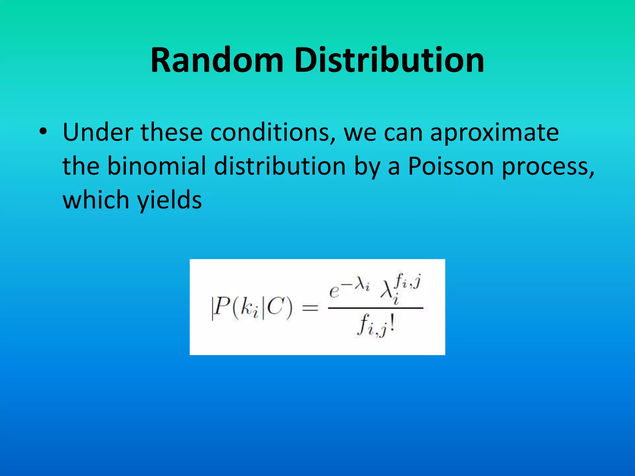Random Distribution
• Under these conditions, we can aproximate
the binomial distribution by a Poisson process,
which yields
 
