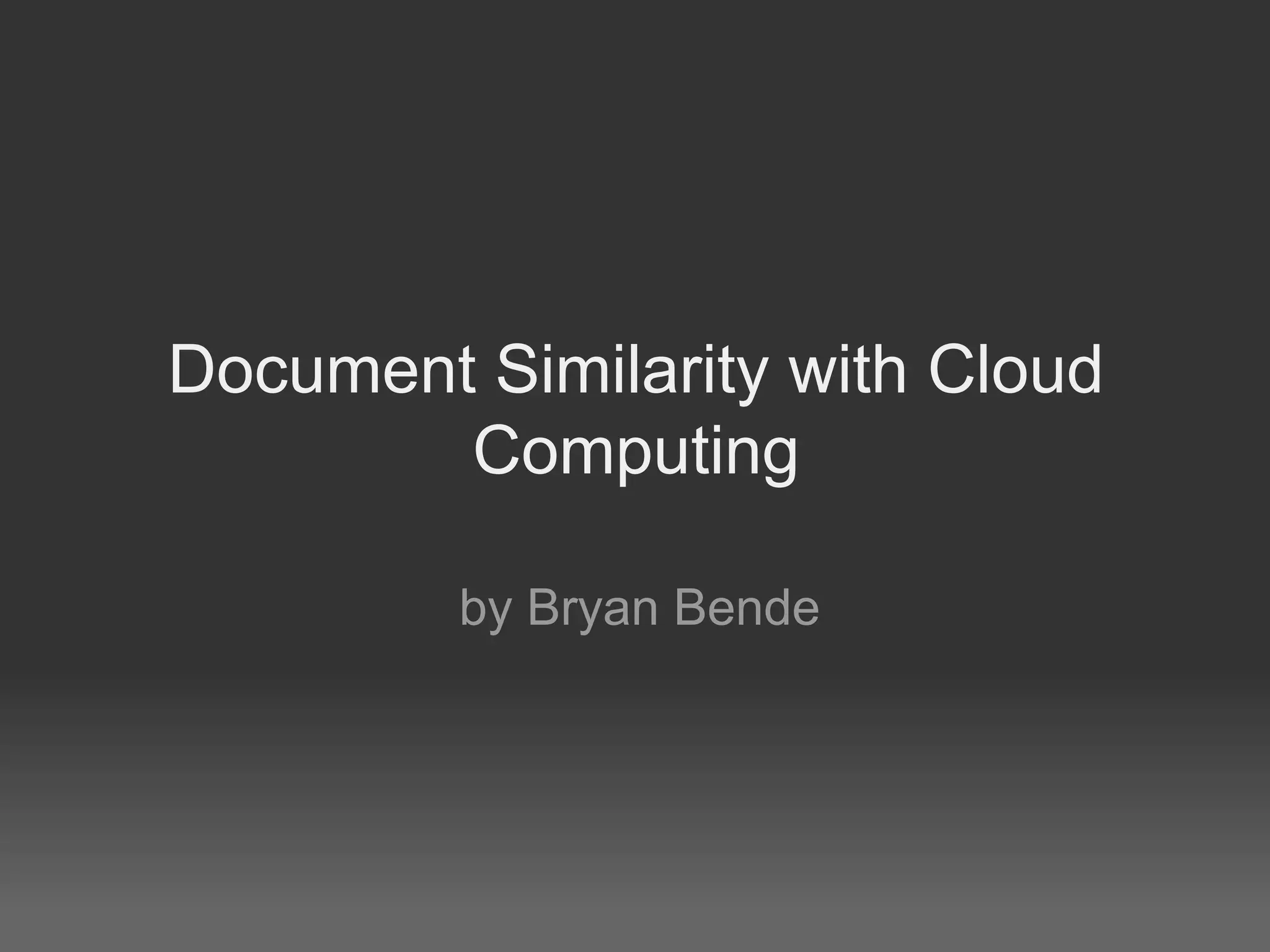 Document Similarity with Cloud
Computing
by Bryan Bende
 