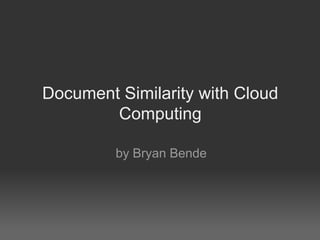 Document Similarity with Cloud
Computing
by Bryan Bende
 