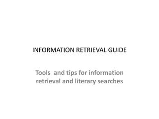 INFORMATION RETRIEVAL GUIDE
Tools and tips for information
retrieval and literary searches
 