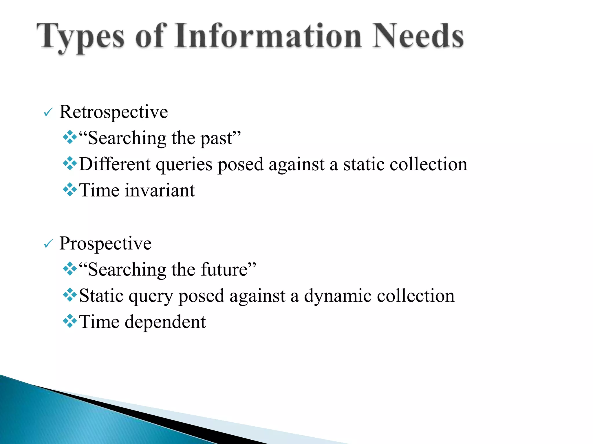  Retrospective
“Searching the past”
Different queries posed against a static collection
Time invariant
 Prospective
“Searching the future”
Static query posed against a dynamic collection
Time dependent
 